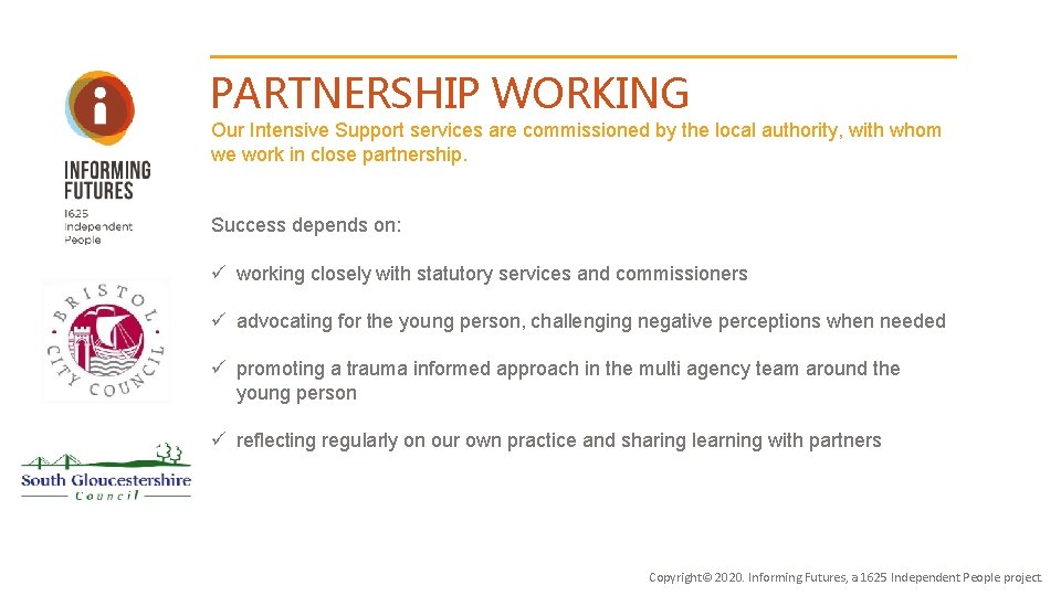 PARTNERSHIP WORKING Our Intensive Support services are commissioned by the local authority, with whom