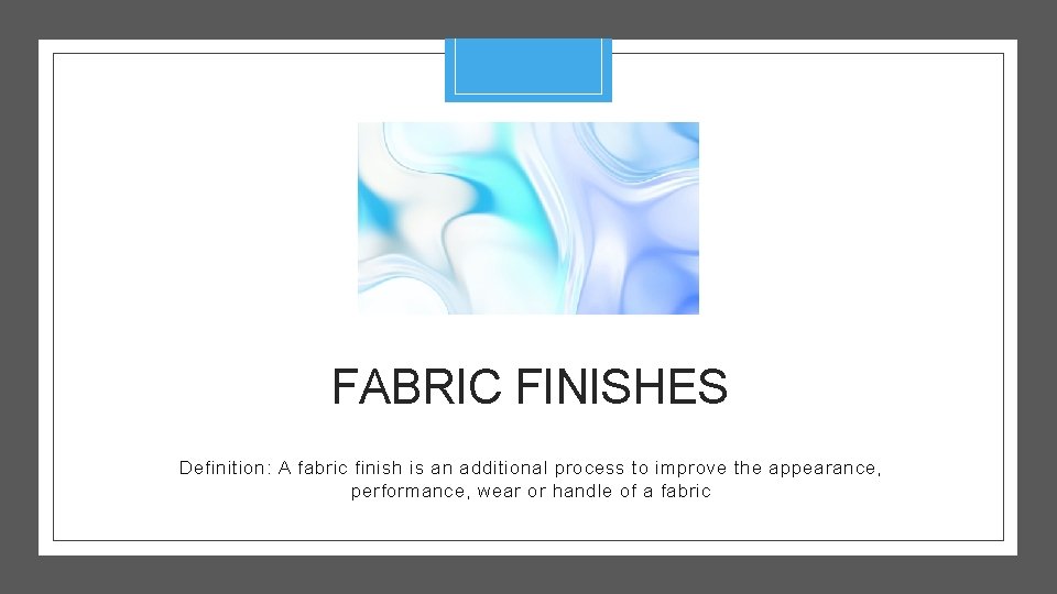 FABRIC FINISHES Definition: A fabric finish is an additional process to improve the appearance,
