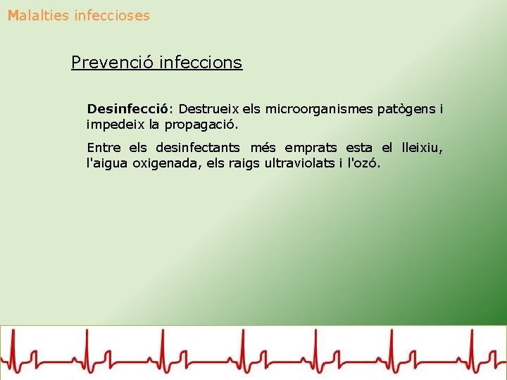 Malalties infeccioses Prevenció infeccions Desinfecció: Destrueix els microorganismes patògens i impedeix la propagació. Entre