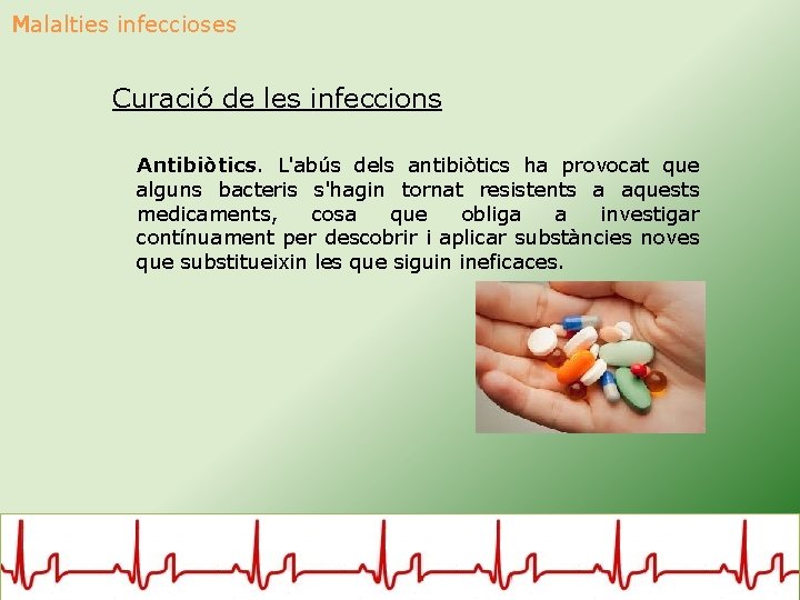 Malalties infeccioses Curació de les infeccions Antibiòtics. L'abús dels antibiòtics ha provocat que alguns