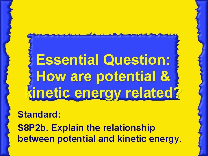 Essential Question: How are potential & kinetic energy related? Standard: S 8 P 2