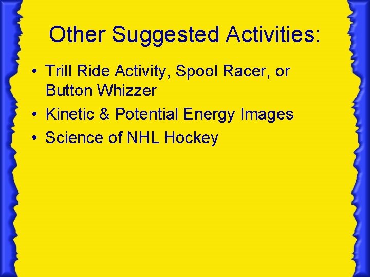 Other Suggested Activities: • Trill Ride Activity, Spool Racer, or Button Whizzer • Kinetic