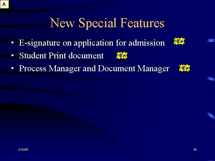 A New Special Features • E-signature on application for admission • Student Print document