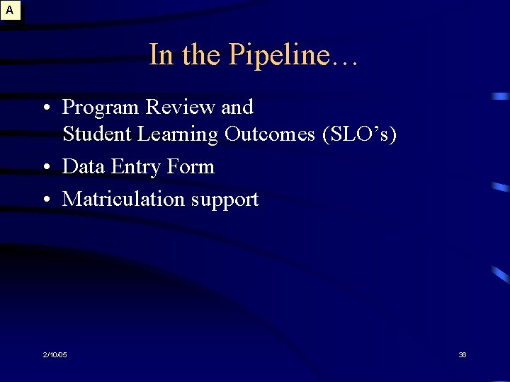 A In the Pipeline… • Program Review and Student Learning Outcomes (SLO’s) • Data