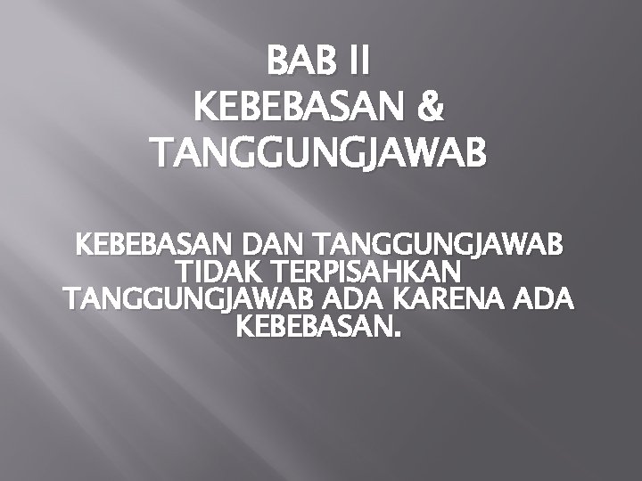 BAB II KEBEBASAN & TANGGUNGJAWAB KEBEBASAN DAN TANGGUNGJAWAB TIDAK TERPISAHKAN TANGGUNGJAWAB ADA KARENA ADA