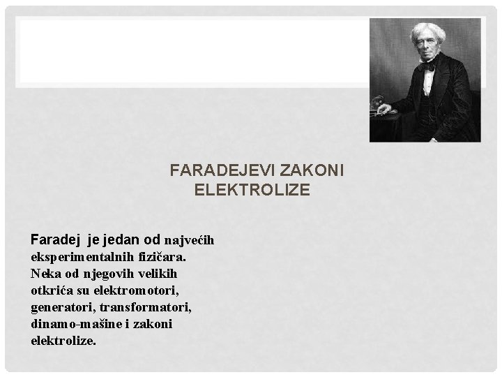 FARADEJEVI ZAKONI ELEKTROLIZE Faradej je jedan od najvećih eksperimentalnih fizičara. Neka od njegovih velikih