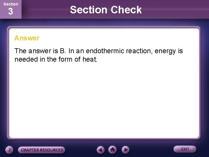 Section 3 Section Check Answer The answer is B. In an endothermic reaction, energy