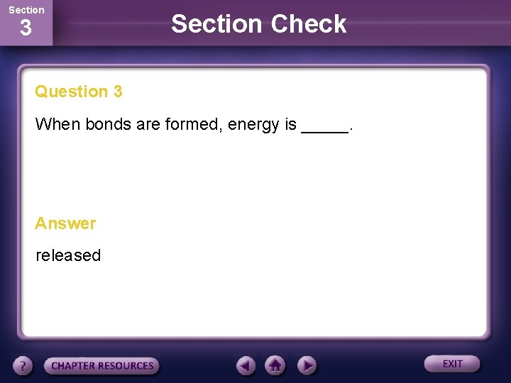 Section 3 Section Check Question 3 When bonds are formed, energy is _____. Answer
