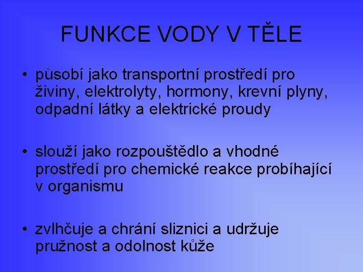 FUNKCE VODY V TĚLE • působí jako transportní prostředí pro živiny, elektrolyty, hormony, krevní