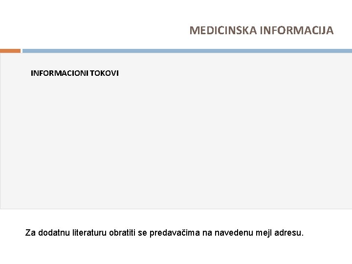 MEDICINSKA INFORMACIJA INFORMACIONI TOKOVI Za dodatnu literaturu obratiti se predavačima na navedenu mejl adresu.