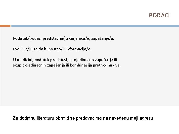 PODACI Podatak/podaci predstavlja/ju činjenicu/e, zapažanje/a. Evaluira/ju se da bi postao/li informacija/e. U medicini, podatak