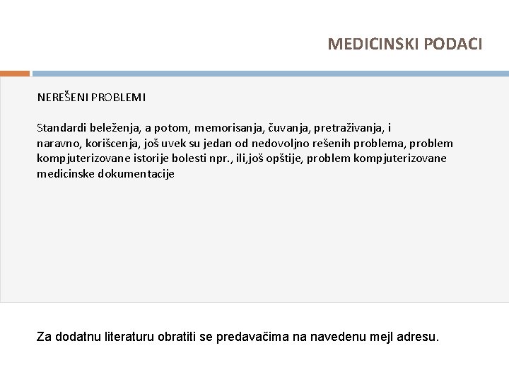 MEDICINSKI PODACI NEREŠENI PROBLEMI Standardi beleženja, a potom, memorisanja, čuvanja, pretraživanja, i naravno, korišcenja,