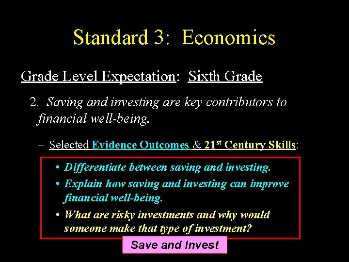 Standard 3: Economics Grade Level Expectation: Sixth Grade 2. Saving and investing are key