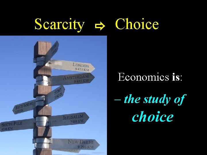 Scarcity Choice • Economics is: – the study of choice 