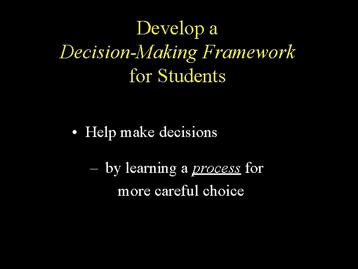 Develop a Decision-Making Framework for Students • Help make decisions – by learning a