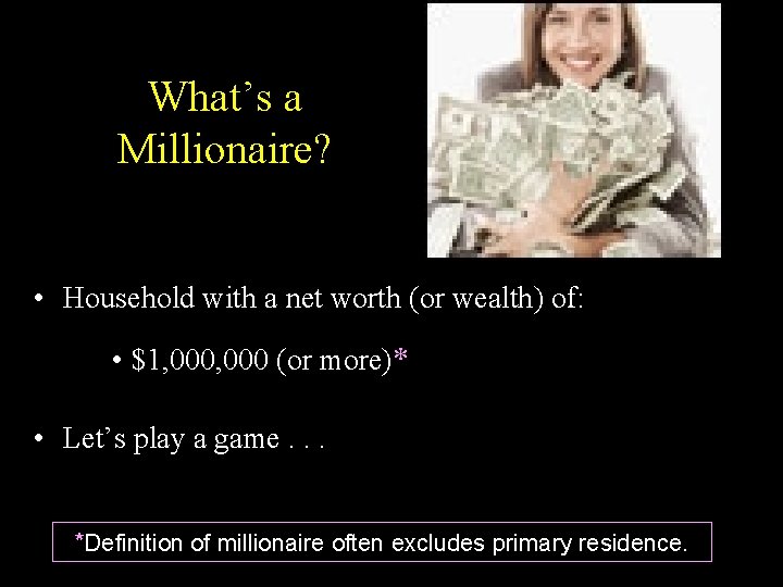What’s a Millionaire? • Household with a net worth (or wealth) of: • $1,