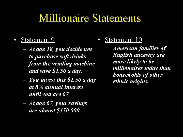 Millionaire Statements • Statement 9: – At age 18, you decide not to purchase