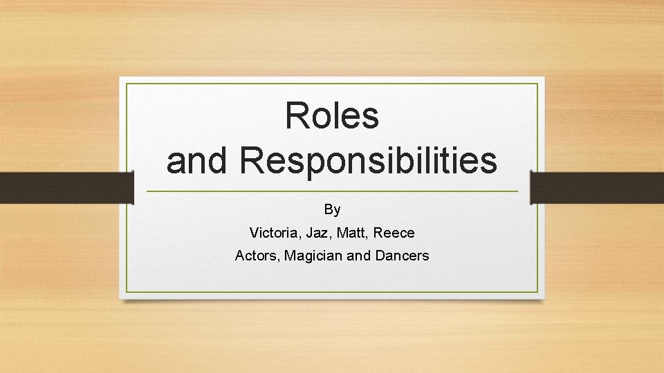 Roles and Responsibilities By Victoria, Jaz, Matt, Reece Actors, Magician and Dancers 