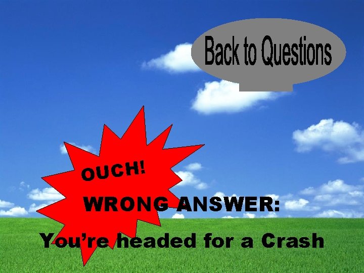 Wrong OUCH! WRONG ANSWER: You’re headed for a Crash 