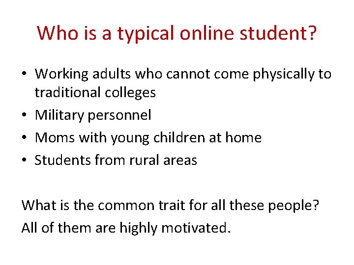 Who is a typical online student? • Working adults who cannot come physically to