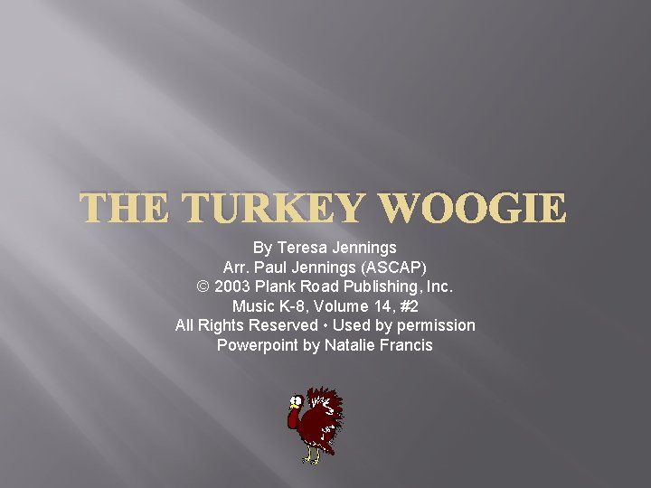 THE TURKEY WOOGIE By Teresa Jennings Arr. Paul Jennings (ASCAP) © 2003 Plank Road