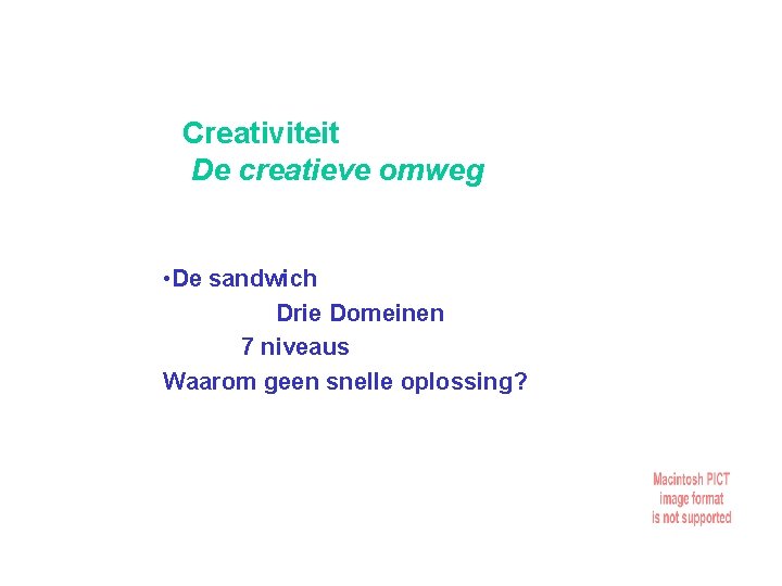 Creativiteit De creatieve omweg • De sandwich Drie Domeinen 7 niveaus Waarom geen snelle