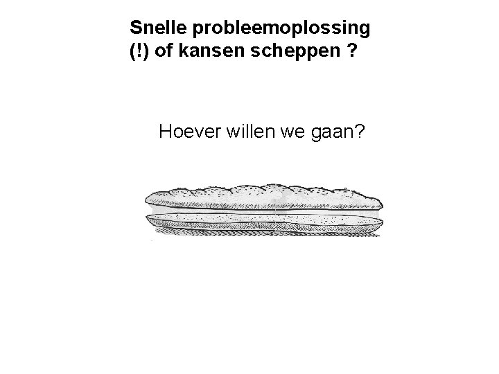 Snelle probleemoplossing (!) of kansen scheppen ? Hoever willen we gaan? 