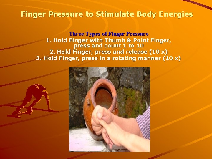 Finger Pressure to Stimulate Body Energies Three Types of Finger Pressure 1. Hold Finger