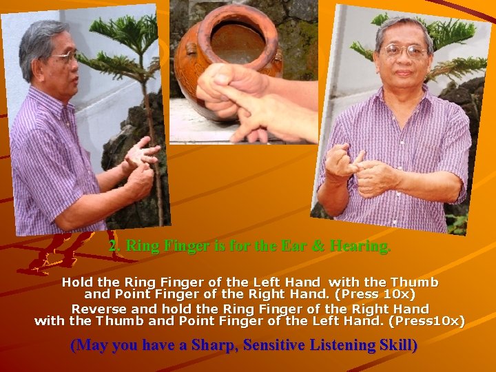 2. Ring Finger is for the Ear & Hearing. Hold the Ring Finger of