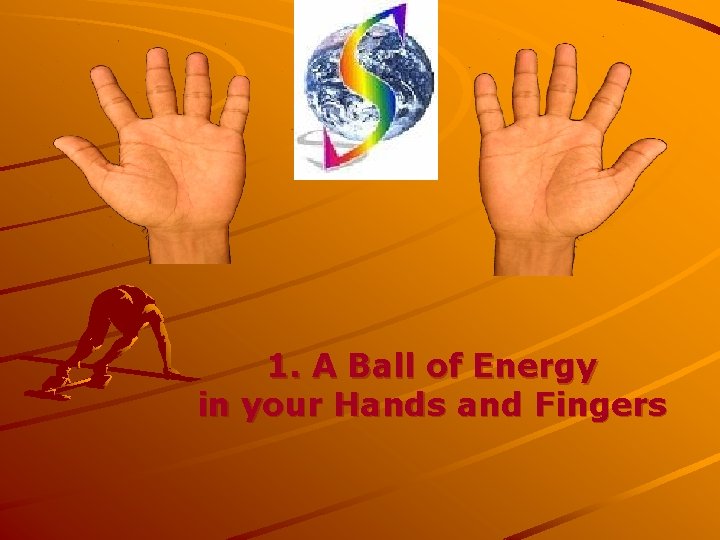 1. A Ball of Energy in your Hands and Fingers 