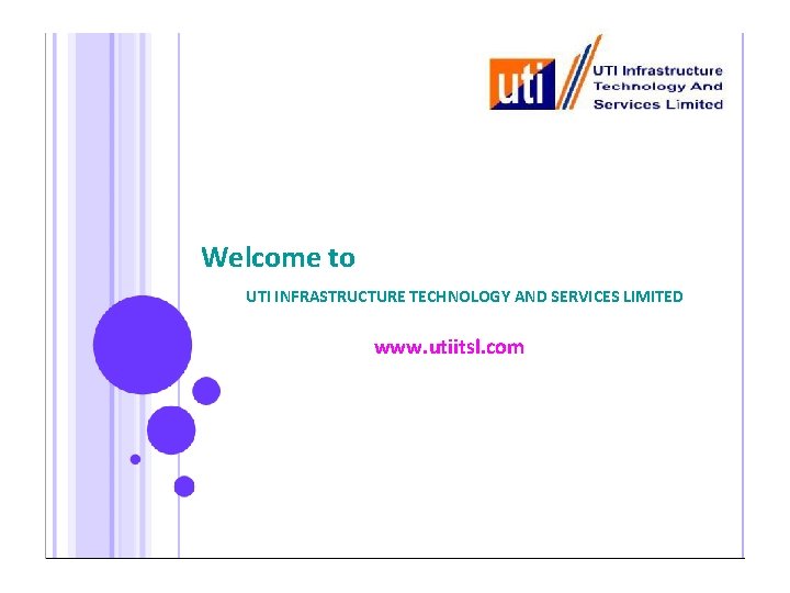 Welcome to UTI INFRASTRUCTURE TECHNOLOGY AND SERVICES LIMITED www. utiitsl. com 