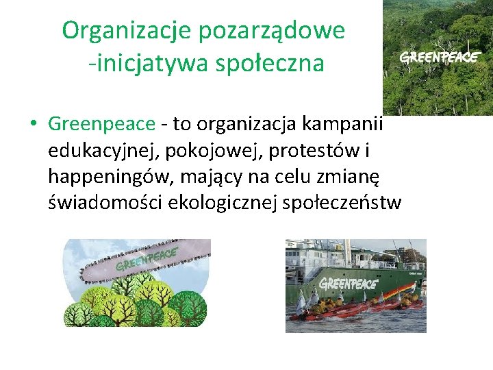Organizacje pozarządowe -inicjatywa społeczna • Greenpeace - to organizacja kampanii edukacyjnej, pokojowej, protestów i
