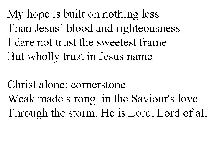 My hope is built on nothing less Than Jesus’ blood and righteousness I dare