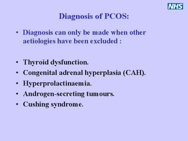 Diagnosis of PCOS: • Diagnosis can only be made when other aetiologies have been