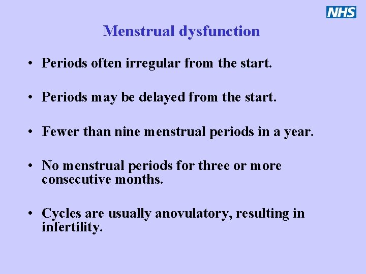 Menstrual dysfunction • Periods often irregular from the start. • Periods may be delayed