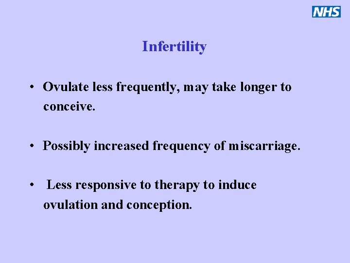 Infertility • Ovulate less frequently, may take longer to conceive. • Possibly increased frequency