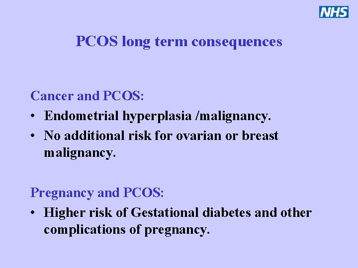 PCOS long term consequences Cancer and PCOS: • Endometrial hyperplasia /malignancy. • No additional