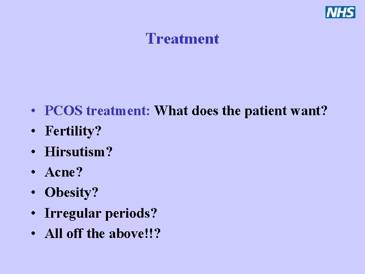 Treatment • • PCOS treatment: What does the patient want? Fertility? Hirsutism? Acne? Obesity?