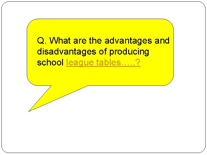 Q. What are the advantages and disadvantages of producing school league tables…. . ?