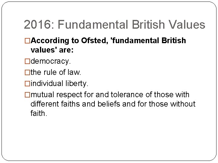 2016: Fundamental British Values �According to Ofsted, 'fundamental British values' are: �democracy. �the rule