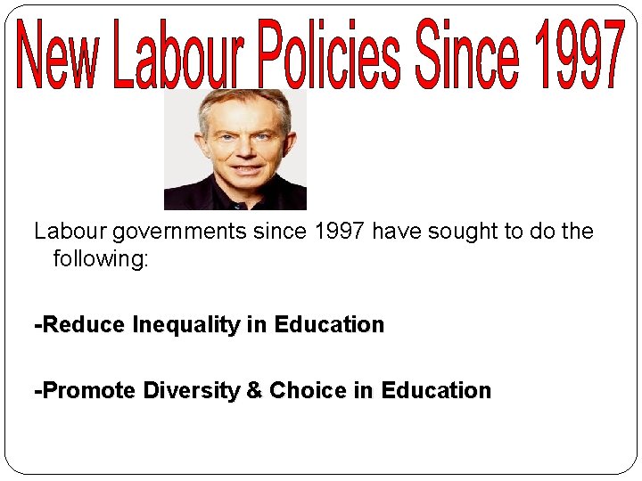 Labour governments since 1997 have sought to do the following: -Reduce Inequality in Education