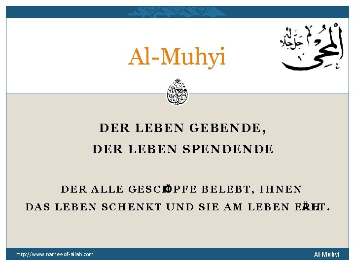 Al-Muhyi DER LEBEN GEBENDE, DER LEBEN SPENDENDE DER ALLE GESCH ÖPFE BELEBT, IHNEN DAS