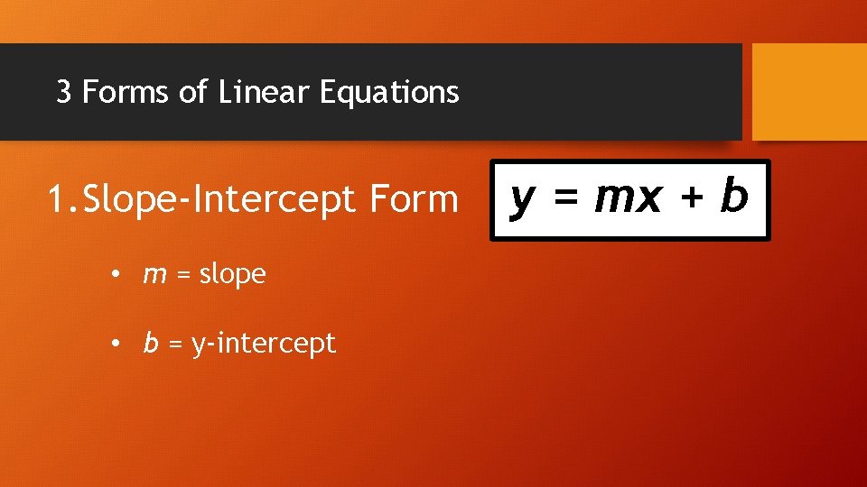 3 Forms of Linear Equations 1. Slope-Intercept Form • m = slope • b