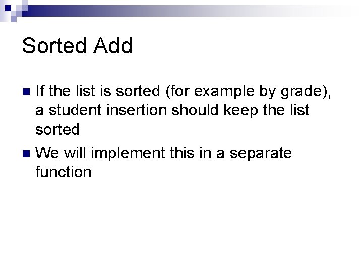 Sorted Add If the list is sorted (for example by grade), a student insertion