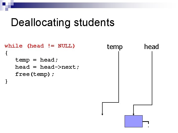 Deallocating students while (head != NULL) { temp = head; head = head->next; free(temp);