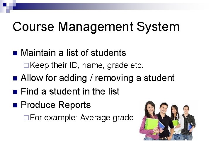Course Management System n Maintain a list of students ¨ Keep their ID, name,