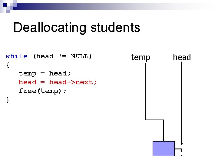 Deallocating students while (head != NULL) { temp = head; head = head->next; free(temp);