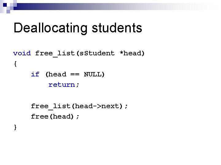Deallocating students void free_list(s. Student *head) { if (head == NULL) return; free_list(head->next); free(head);