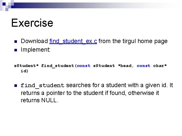 Exercise n n Download find_student_ex. c from the tirgul home page Implement: s. Student*