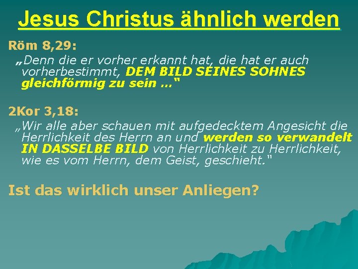 Jesus Christus ähnlich werden Röm 8, 29: „Denn die er vorher erkannt hat, die